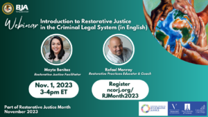Topic: “Introduction to Restorative Justice in the Criminal Legal System” Webinar in ENGLISH Registration Link:https://tinyurl.com/RJmonth2023 Panelists: Mayte Benitez & Rafael “Rafa” Monroy Overview: This webinar is intended for system actors and community members interested in learning about key principles and philosophy of restorative practices. An introductory presentation will offer a brief overview, including the history/origins of restorative practices, approaches to address crime/harm with meaningful accountability, and key recommendations and challenges during the implementation process.